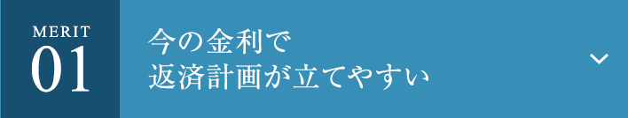 Merit01 今の金利で返済計画が立てやすい